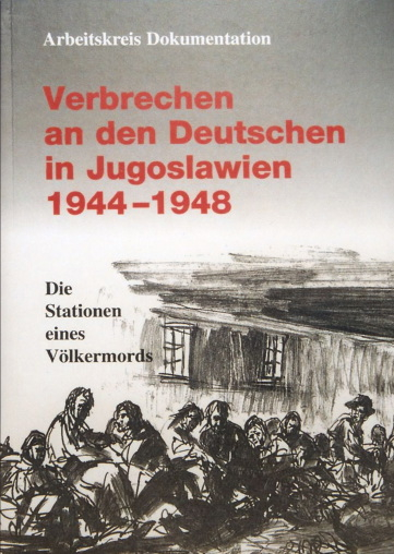 Verbrechen an den Deutschen in Jugoslawien 1944-1948 - Die Stationen eines Völkermords
